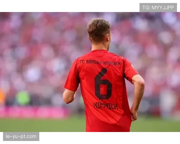 基米希防守能力持续升级，助球队筑牢后防线，争冠信心大增